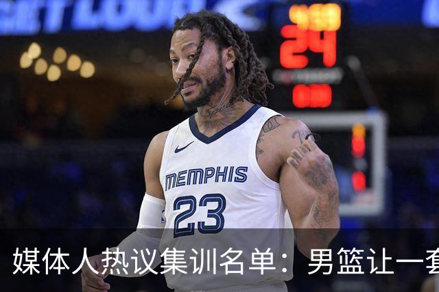 媒体人热议集训名单：男篮让一套首发 张镇麟缺席意外